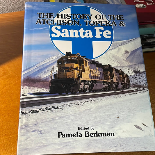 The History Of THe Atchison, Topeka & Santa Fe -  Edited by Pamela Berkman
